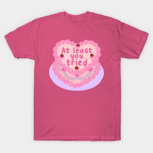 At least you tried cake T-Shirt